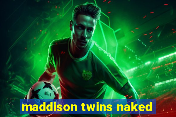 maddison twins naked